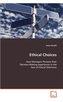 Ethical Choices - How Managers Perceive their Decision-Making experiences in the face of Ethical Dilemmas