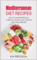 Mediterranean Diet Recipes: Easy to Make Recipes That a Pro or a Novice Can Cook To Live a Healthier Life