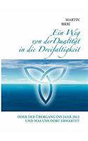 Ein Weg von der Dualität in die Dreifaltigkeit: Oder der Übergang ins Jahr 2012 und was uns dort erwartet(German)
