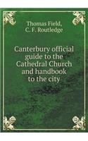 Canterbury Official Guide to the Cathedral Church and Handbook to the City