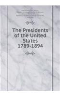 The Presidents of the United States 1789-1894