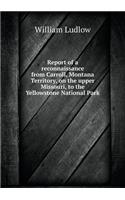 Report of a reconnaissance from Carroll, Montana Territory, on the upper Missouri, to the Yellowstone National Park