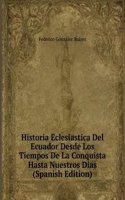 Historia Eclesiastica del Ecuador Desde los Tiempos de la Conquista Hasta Nuestros Dias