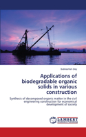Applications of biodegradable organic solids in various construction
