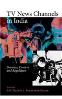 TV News Channels in India: Business, Content and Regulation