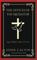Offices of the Mediator: All Christ Had to Do (Grapevine Press)
