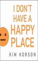I Don't Have a Happy Place