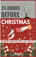 24 Hours Before Christmas: Reigniting Christmas Hope, Love, and Light