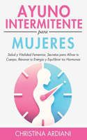 Ayuno Intermitente Para Mujeres: Salud Y Vitalidad Femenina: Secretos Para Afinar Tu Cuerpo, Renovar Tu Energía Y Equilibrar Tus Hormonas