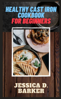 Healthy Cast Iron Cookbook for Beginners