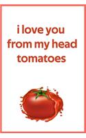 i love you from my head tomatoes