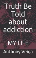 Truth Be Told about addiction: My Life