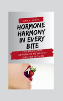 Hormone Harmony in Every Bite: The Hormonal Approach to Weight Loss for Women