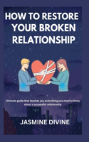 How to Restore Your Broken Relationship: Ultimate guide that teaches you everything you need to know about a successful relationship