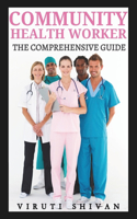 Community Health Worker - The Comprehensive Guide: Empowering Communities through Health Education, Advocacy, and Service(Vanguard Professions: Pioneers of the Modern World)