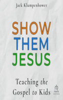 Show Them Jesus: Teaching the Gospel to Kids