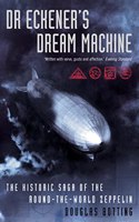 Dr Eckenerâ€™s Dream Machine: The Historic Saga of the Round-the-World Zeppelin