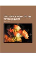 The Temple Beau; Of the Town Coquets