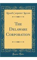 The Delaware Corporation (Classic Reprint)