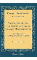 Annual Reports of the Town Officers of Orange, Massachusetts: For the Year Ending-December 31, 1932 (Classic Reprint)