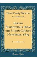 Spring Suggestions From the Union County Nurseries, 1899 (Classic Reprint)