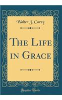 The Life in Grace (Classic Reprint)
