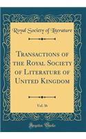 Transactions of the Royal Society of Literature of United Kingdom, Vol. 36 (Classic Reprint)