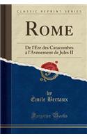 Rome: de l'Ère Des Catacombes À l'Avènement de Jules II (Classic Reprint)