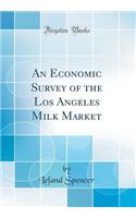 An Economic Survey of the Los Angeles Milk Market (Classic Reprint)