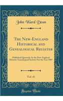 The New-England Historical and Genealogical Register, Vol. 41: Published Quarterly, by the New-England Historic Genealogical Society; For the Year 1887 (Classic Reprint)