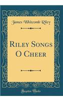 Riley Songs O Cheer (Classic Reprint)