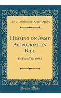 Hearing on Army Appropriation Bill: For Fiscal Year 1908-9 (Classic Reprint)