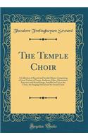 The Temple Choir: A Collection of Sacred and Secular Music, Comprising a Great Variety of Tunes, Anthems, Glees, Elementary Exercises and Social Songs, Suitable for Use in the Choir, the Singing School and the Social Circle (Classic Reprint): A Collection of Sacred and Secular Music, Comprising a Great Variety of Tunes, Anthems, Glees, Elementary Exercises and Social Songs, Suitable for U