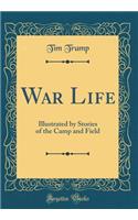 War Life: Illustrated by Stories of the Camp and Field (Classic Reprint)