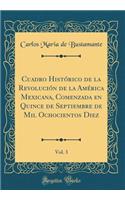 Cuadro Histórico de la Revolución de la América Mexicana, Comenzada en Quince de Septiembre de Mil Ochocientos Diez, Vol. 3 (Classic Reprint)