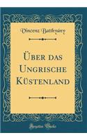 Ã?ber Das Ungrische KÃ¼stenland (Classic Reprint)