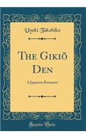 The Gikiï¿½ Den: A Japanese Romance (Classic Reprint)
