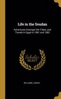 Life in the Soudan: Adventures Amongst the Tribes, and Travels in Egypt in 1881 and 1882