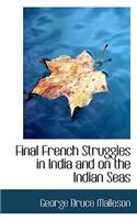 Final French Struggles in India and on the Indian Seas