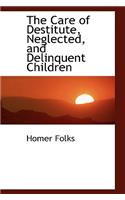 The Care of Destitute, Neglected, and Delinquent Children