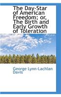 The Day-Star of American Freedom; Or, the Birth and Early Growth of Toleration