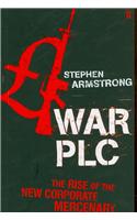 War Plc: The Rise of the New Corporate Mercenary
