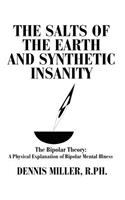 The Salts of the Earth and Synthetic Insanity: The Bipolar Theory: A Physical Explanation of Bipolar Mental Illness(English)