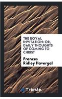 The Royal Invitation: Or, Daily Thoughts of Coming to Christ: Or, Daily Thoughts of Coming to Christ