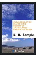 Catalogue of the Plants in the Society of Apothecaries' Garden at Chelsea
