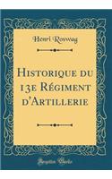 Historique du 13e Régiment d'Artillerie (Classic Reprint)
