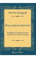 Balladenchronik: ErzÃ¤hlende Gedichte Ernster Und Humoristischer Gattung (Classic Reprint)