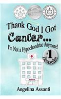 Thank God I Got Cancer...I'm Not a Hypochondriac Anymore!