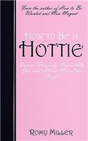 How to Be a Hottie: Become Uniquely, Irresistibly You and Attract Men Like Crazy!