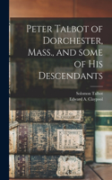 Peter Talbot of Dorchester, Mass., and Some of His Descendants